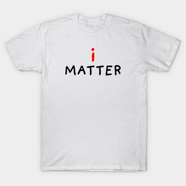 I Matter T-Shirt by DrawingEggen